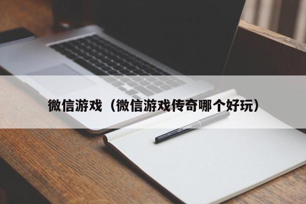 微信游戏（微信游戏传奇哪个好玩）