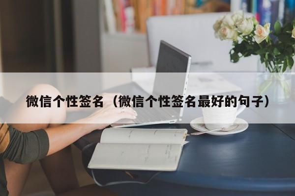 微信个性签名（微信个性签名最好的句子）