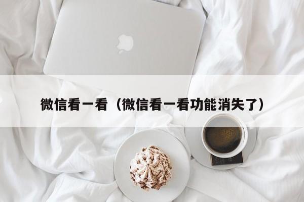 微信看一看（微信看一看功能消失了）